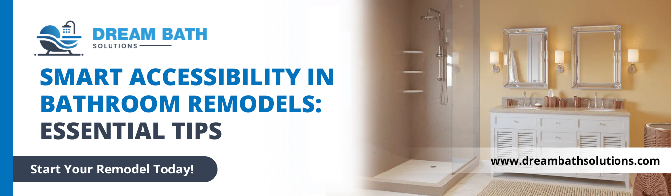 A banner for Dream Bath Solutions, discussing "Smart Accessibility in Bathroom Remodels: Essential Tips." The right side shows a modern bathroom with a spacious walk-in shower and double vanity, with a "Start Your Remodel Today!" button.